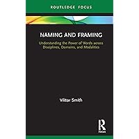 Naming and Framing: Understanding the Power of Words across Disciplines, Domains, and Modalities (Routledge Studies in Multimodality) Naming and Framing: Understanding the Power of Words across Disciplines, Domains, and Modalities (Routledge Studies in Multimodality) Kindle Hardcover Paperback