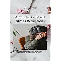 Mindfulness-based Stress Reduction: Learn How to Reduce Stress and Anxiety through Mindful Living Techniques and Enhancing Health and Vitality Mindfulness-based Stress Reduction: Learn How to Reduce Stress and Anxiety through Mindful Living Techniques and Enhancing Health and Vitality Kindle Paperback