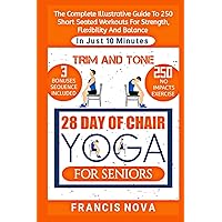 Trim and Tone, 28 Day of Chair Yoga for Seniors: The Complete Illustrative Guide To 250 Short Seated Workouts for Strength, Flexibility, and Balance in Just 10 Minutes A Day.