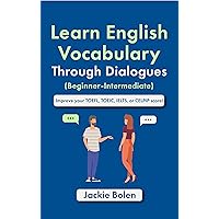 Learn English Vocabulary Through Dialogues (Beginner-Intermediate): Improve your TOEFL, TOEIC, IELTS, or CELPIP Score (English Made Easy (For Beginners))