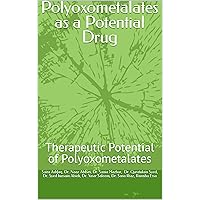 Polyoxometalates as a Potential Drug: Therapeutic Potential of Polyoxometalates Polyoxometalates as a Potential Drug: Therapeutic Potential of Polyoxometalates Kindle