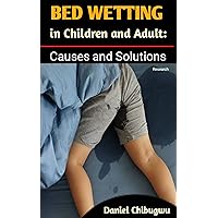 BED WETTING IN CHILDREN AND ADULT: CAUSES AND SOLUTION