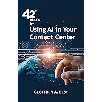 42 Rules for Using AI in Your Contact Center: An overview of how artificial intelligence can improve your customer experience 42 Rules for Using AI in Your Contact Center: An overview of how artificial intelligence can improve your customer experience Kindle Paperback