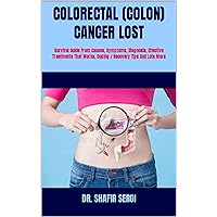 COLORECTAL (COLON) CANCER LOST : Survival Guide From Causes, Symptoms, Diagnosis, Effective Treatments That Works, Coping / Recovery Tips And Lots More COLORECTAL (COLON) CANCER LOST : Survival Guide From Causes, Symptoms, Diagnosis, Effective Treatments That Works, Coping / Recovery Tips And Lots More Kindle Paperback