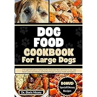 Dog Food Cookbook for Large Dogs: A Vet-approved Guide to Crafting Healthy Homemade Meals and Treats For your Large Breed Canine with Delicious and ... (HEALTHY HOMEMADE DOG FOODS AND TREATS) Dog Food Cookbook for Large Dogs: A Vet-approved Guide to Crafting Healthy Homemade Meals and Treats For your Large Breed Canine with Delicious and ... (HEALTHY HOMEMADE DOG FOODS AND TREATS) Paperback Kindle