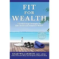 Fit for Wealth: 7 Breakthrough Strategies for Elite Health and Abundant Wealth Fit for Wealth: 7 Breakthrough Strategies for Elite Health and Abundant Wealth Kindle Audible Audiobook Paperback Hardcover
