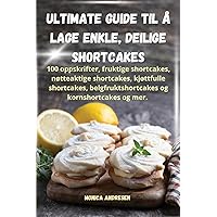 Ultimate guide til å lage enkle, deilige shortcakes (Norwegian Edition)