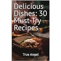 Delicious Dishes: 30 Must-Try Recipes Delicious Dishes: 30 Must-Try Recipes Kindle Paperback Hardcover