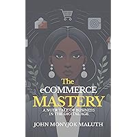 The eCommerce Mastery: A Nuer Tale of Business in the Digital Age (Entrepreneurship Book 9) The eCommerce Mastery: A Nuer Tale of Business in the Digital Age (Entrepreneurship Book 9) Kindle Hardcover Paperback