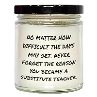 Encouraging Substitute Teacher Gifts for Mother's Day | 9oz Vanilla Soy Candle | No Matter How Difficult The Days May Get. Never Forget The Reason You Became A Substitute Teacher.