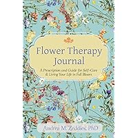 Flower Therapy Journal: A Prescription and Guide for Self-Care & Living Your Life in Full Bloom Flower Therapy Journal: A Prescription and Guide for Self-Care & Living Your Life in Full Bloom Paperback