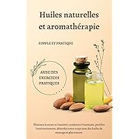 Huiles naturelles et aromathérapie - Simple et pratique - avec des exercices pratiques: Éliminez le stress et l'anxiété, combattez l'insomnie, purifiez ... détendez votre corps (French Edition) Huiles naturelles et aromathérapie - Simple et pratique - avec des exercices pratiques: Éliminez le stress et l'anxiété, combattez l'insomnie, purifiez ... détendez votre corps (French Edition) Kindle Paperback