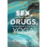 Sex, Drugs, and Yoga: A Memoir: One Woman's Journey from Rock Bottom to Inner Peace Sex, Drugs, and Yoga: A Memoir: One Woman's Journey from Rock Bottom to Inner Peace Hardcover