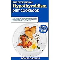 The Exceptional 2024 Hypothyroidism Diet Cookbook: A Whole 30 Days Diet Plan for Managing the Symptoms of Hypothyroidism with 100 + Very Effective Nutritional Recipes to Lose Weight and Boost Energy The Exceptional 2024 Hypothyroidism Diet Cookbook: A Whole 30 Days Diet Plan for Managing the Symptoms of Hypothyroidism with 100 + Very Effective Nutritional Recipes to Lose Weight and Boost Energy Kindle Paperback