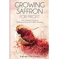 Growing Saffron for Profit: The Complete Guide to Building a Successful Saffron Business
