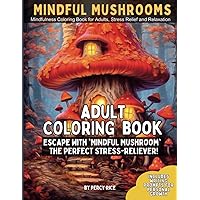 Mindful Mushrooms: An Adult Coloring Book with Writing Prompts for Personal Growth: Discover Personal Growth Through Creative Exploration Mindful Mushrooms: An Adult Coloring Book with Writing Prompts for Personal Growth: Discover Personal Growth Through Creative Exploration Paperback