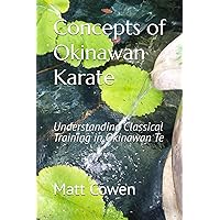 Concepts of Okinawan Karate: Understanding Classical Training in Okinawa Te