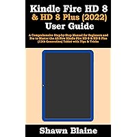 Kindle Fire HD 8 & HD 8 Plus (2022) User Guide: A Comprehensive Step-by-Step Manual for Beginners and Pro to Master the All-New Kindle Fire HD 8 & HD 8 ... (12th Generation) Tablet with Tips & Tricks Kindle Fire HD 8 & HD 8 Plus (2022) User Guide: A Comprehensive Step-by-Step Manual for Beginners and Pro to Master the All-New Kindle Fire HD 8 & HD 8 ... (12th Generation) Tablet with Tips & Tricks Kindle Paperback Hardcover