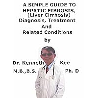 A Simple Guide To Hepatic Fibrosis, (Liver Cirrhosis) Diagnosis, Treatment And Related Conditions A Simple Guide To Hepatic Fibrosis, (Liver Cirrhosis) Diagnosis, Treatment And Related Conditions Kindle