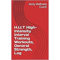 H.I.I.T High-Intensity Interval Training Workouts, General Strength, Log H.I.I.T High-Intensity Interval Training Workouts, General Strength, Log Kindle Paperback