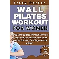 Wall Pilates Workout for Women: 30 Day Step-by-Step Workout Exercises for Beginners and Seniors to increase Strength, Balance, Flexibility and lose weight Wall Pilates Workout for Women: 30 Day Step-by-Step Workout Exercises for Beginners and Seniors to increase Strength, Balance, Flexibility and lose weight Kindle Paperback