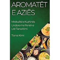 Aromatët e Aziës: Mrekullitë e Kuzhinës Lindore me Penën e Lirë Tiana Kimi (Albanian Edition)