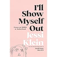 I'll Show Myself Out: Essays on Midlife and Motherhood I'll Show Myself Out: Essays on Midlife and Motherhood Kindle Audible Audiobook Paperback Hardcover Audio CD