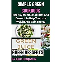 SIMPLE GREEN COOKBOOK : Healthy Meals, Smoothies And Dessert To Help You Lose Weight And Gain Energy SIMPLE GREEN COOKBOOK : Healthy Meals, Smoothies And Dessert To Help You Lose Weight And Gain Energy Kindle Paperback