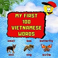My first 100 Vietnamese words: Bilingual children's book. Learning through pictures. 100 Vietnamese words for children aged 3 and above. Bilingual ... First Dictionary English-Vietnamese for kids.