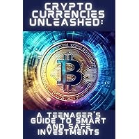 Crypto Currencies Unleashed: A Teenager's Guide to Smart and Safe Investments