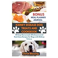 KIDNEY DISEASE DOG TREATS AND COOKBOOK: 40 Easy Homemade Wholesome and Nutritious Recipes for Dogs with Kidney Failure KIDNEY DISEASE DOG TREATS AND COOKBOOK: 40 Easy Homemade Wholesome and Nutritious Recipes for Dogs with Kidney Failure Paperback Kindle