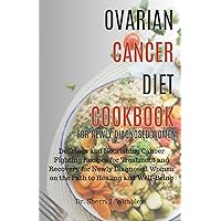 OVARIAN CANCER DIET COOKBOOK FOR NEWLY DIAGNOSED WOMEN: Delicious and Nourishing Cancer Fighting Recipes for Treatment and Recovery for Newly Diagnosed Women on the Path to Healing and Well-Being OVARIAN CANCER DIET COOKBOOK FOR NEWLY DIAGNOSED WOMEN: Delicious and Nourishing Cancer Fighting Recipes for Treatment and Recovery for Newly Diagnosed Women on the Path to Healing and Well-Being Kindle Paperback