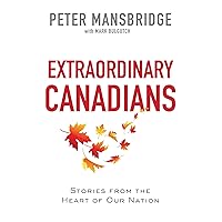 Extraordinary Canadians: Stories from the Heart of Our Nation Extraordinary Canadians: Stories from the Heart of Our Nation Kindle Hardcover Paperback