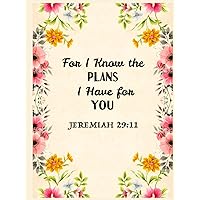 Jeremiah 29:11 For I Know the Plans I Have for You: Jeremiah 29:11 Bible Journal Gift for Religious Bible Verse & Floral Lover Women Lined Notebook Jeremiah 29:11 For I Know the Plans I Have for You: Jeremiah 29:11 Bible Journal Gift for Religious Bible Verse & Floral Lover Women Lined Notebook Hardcover Paperback