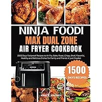 NINJA FOODI MAX DUAL ZONE AIR FRYER COOKBOOK: 1500 Days Foolproof Recipes to Air Fry, Bake, Roast, Crispy, Broil, Flavorful, Healthy and Delicious Dishes for Family and Friends in just 2 basket NINJA FOODI MAX DUAL ZONE AIR FRYER COOKBOOK: 1500 Days Foolproof Recipes to Air Fry, Bake, Roast, Crispy, Broil, Flavorful, Healthy and Delicious Dishes for Family and Friends in just 2 basket Paperback Kindle