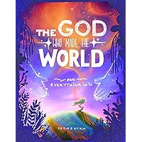 The God Who Made The World: And Everything In It The God Who Made The World: And Everything In It Paperback Kindle