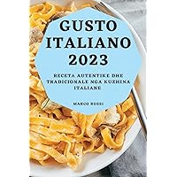 Gusto Italiano 2023: Receta Autentike dhe Tradicionale nga Kuzhina Italiane (Albanian Edition)