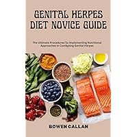 GENITAL HERPES DIET NOVICE GUIDE: The Ultimate Procedures To Implementing Nutritional Approaches In Combating Genital Herpes GENITAL HERPES DIET NOVICE GUIDE: The Ultimate Procedures To Implementing Nutritional Approaches In Combating Genital Herpes Kindle Paperback
