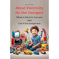 About Electricity for the Youngest: What is Electric Current and Can it be Dangerous (Did you know about it?) About Electricity for the Youngest: What is Electric Current and Can it be Dangerous (Did you know about it?) Kindle