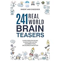 241 Real-World Brain Teasers.: Guided problem-solving in Inventions, Nature, Uncommon Trivia, and Business Innovation. (Invent and Discover) 241 Real-World Brain Teasers.: Guided problem-solving in Inventions, Nature, Uncommon Trivia, and Business Innovation. (Invent and Discover) Paperback Kindle Audible Audiobook Hardcover