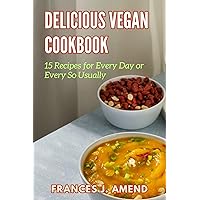 Delicious Vegan Cookbook: 15 Recipes for Every Day or Every So Usually Delicious Vegan Cookbook: 15 Recipes for Every Day or Every So Usually Kindle Paperback