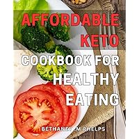 Affordable Keto Cookbook for Healthy Eating: Delicious Low-Carb Recipes for a Fit and Happy Lifestyle - Perfect for Beginners!