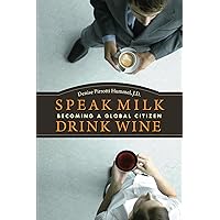 Speak Milk. Drink Wine: Becoming a Global Citizen Speak Milk. Drink Wine: Becoming a Global Citizen Kindle Paperback