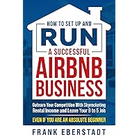 How to Set Up and Run a Successful Airbnb Business: Outearn Your Competition with Skyrocketing Rental Income and Leave Your 9 to 5 Job Even If You Are ... Beginner (Complete Airbnb Hosting Handbooks) How to Set Up and Run a Successful Airbnb Business: Outearn Your Competition with Skyrocketing Rental Income and Leave Your 9 to 5 Job Even If You Are ... Beginner (Complete Airbnb Hosting Handbooks) Paperback Audible Audiobook Kindle Hardcover