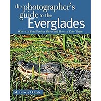 The Photographer's Guide to the Everglades: Where to Find Perfect Shots and How to Take Them The Photographer's Guide to the Everglades: Where to Find Perfect Shots and How to Take Them Paperback