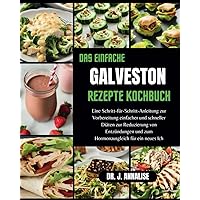 DAS EINFACHE GALVESTON REZEPTE KOCHBUCH: Eine Schritt-für-Schritt-Anleitung zur Vorbereitung einfacher und schneller Diäten zur Reduzierung von ... für ein neues Ich (German Edition)