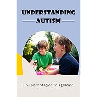 Understanding Autism: How Patients Get This Disease