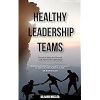 Healthy Leadership Teams: Practical Help for Church and Ministry Leaders Healthy Leadership Teams: Practical Help for Church and Ministry Leaders Kindle Paperback