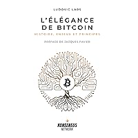 L'Élégance de Bitcoin: Histoire, Enjeux et Principes (French Edition) L'Élégance de Bitcoin: Histoire, Enjeux et Principes (French Edition) Kindle Hardcover Paperback