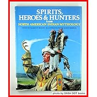 Spirits, Heroes & Hunters from North American Indian Mythology (World Mythology Series) Spirits, Heroes & Hunters from North American Indian Mythology (World Mythology Series) Hardcover